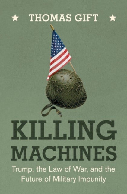 Killing Machines - Trump, the Law of War, and the Future of Military Impunity