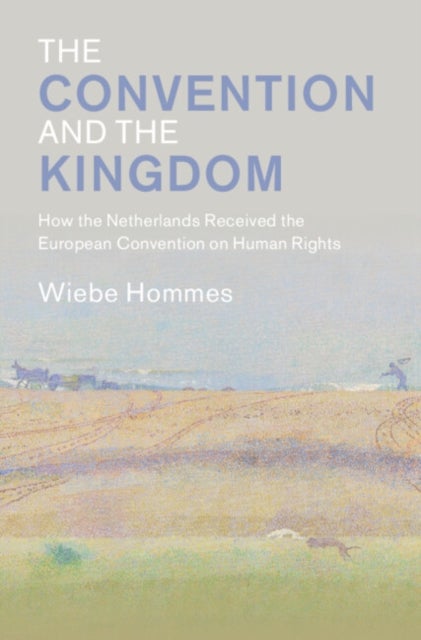 The Convention and the Kingdom - How the Netherlands Received the European Convention on Human Rights