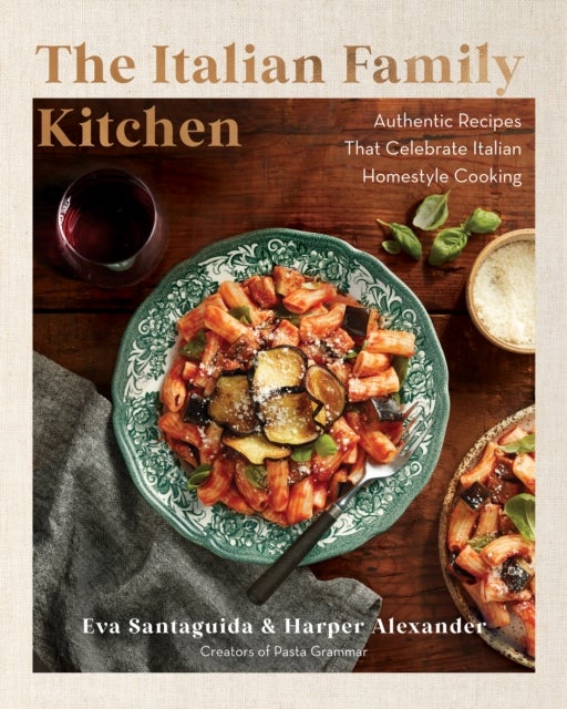 The Italian Family Kitchen - Authentic Recipes That Celebrate Homestyle Italian Cooking