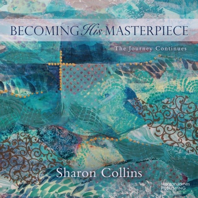 Becoming His Masterpiece - The Journey Continues