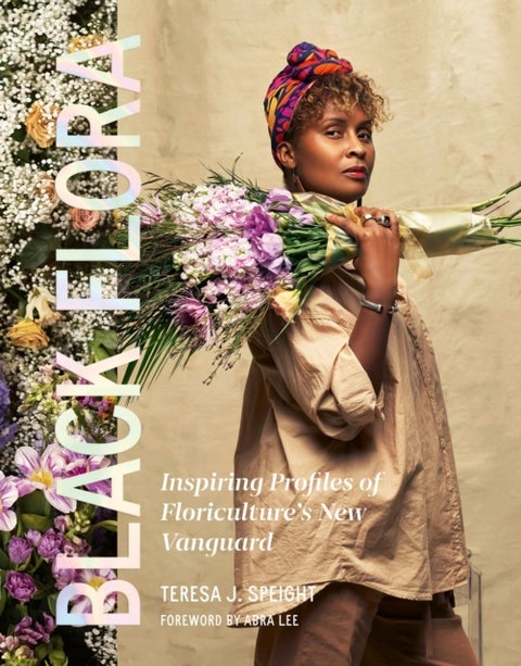 Black Flora - Inspiring Profiles of Floriculture’s New Vanguard