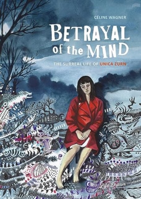 Betrayal of the Mind - The Surreal Life of Unica Zurn