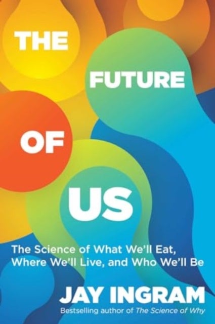 The Future of Us - The Science of What We'll Eat, Where We'll Live, and Who We'll Be