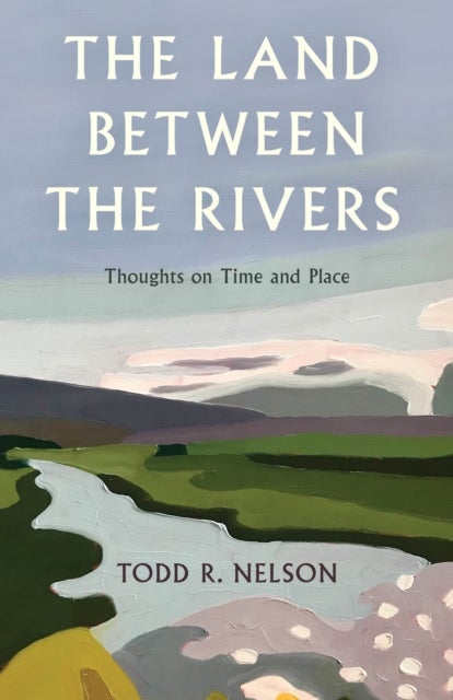 The Land Between the Rivers - Thoughts on Time and Place