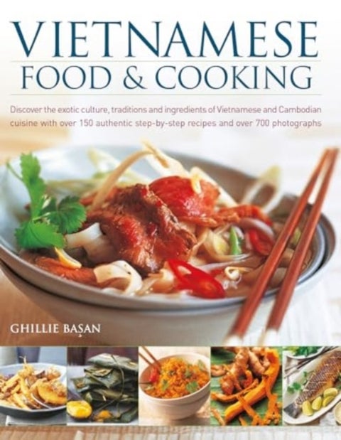 Vietnamese Food & Cooking - Discover the exotic culture, traditions and ingredients of Vietnamese and Cambodian cuisine with over 150 authentic step-by-step recipes and over 700 photographs