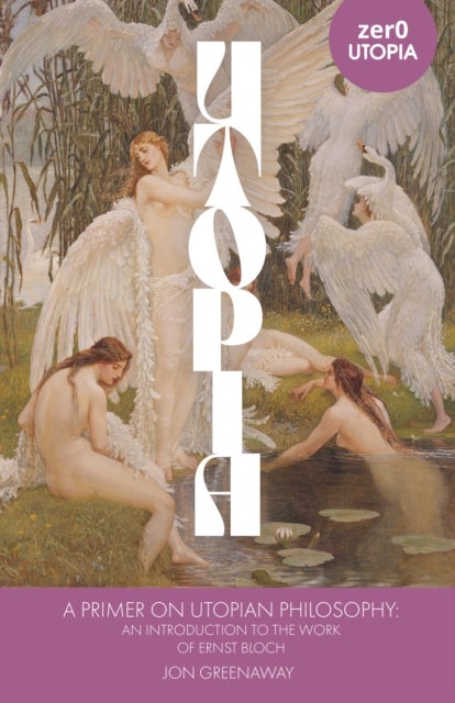 Primer on Utopian Philosophy, A - An Introduction to the Work of Ernst Bloch
