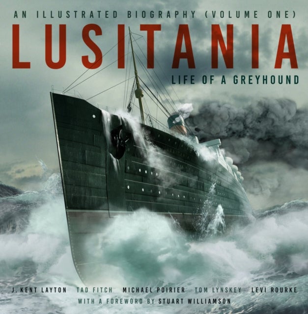 Lusitania: An Illustrated Biography (Volume One) - Life of A Greyhound