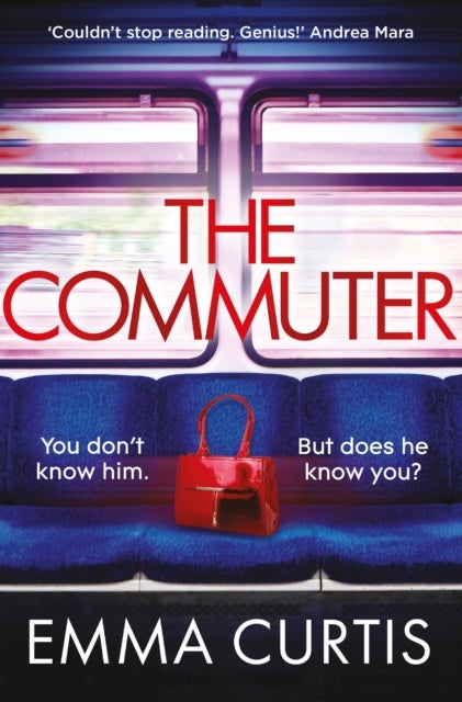 The Commuter - 'Couldn't stop reading. Emma Curtis is a genius!' Andrea Mara