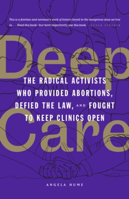 Deep Care - The Radical Activists Who Provided Abortions, Defied the Law and Fought to Keep Clinics Open