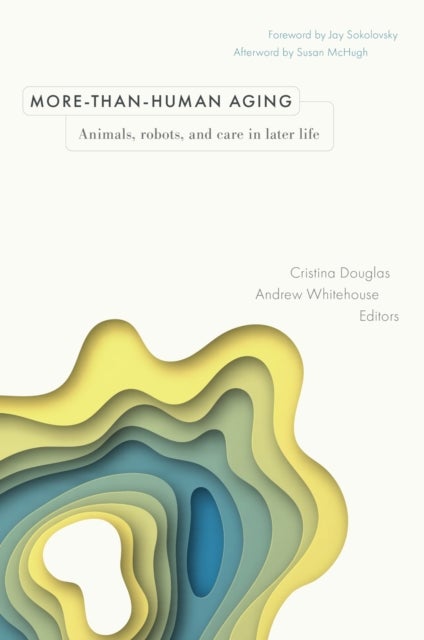 More-than-Human Aging - Animals, Robots, and Care in Later Life