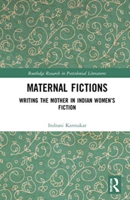 Maternal Fictions - Writing the Mother in Indian Women’s Fiction