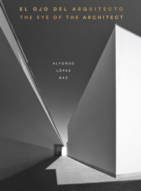 The Eye of the Architect - Photographs by Alfonso Lopez Baz