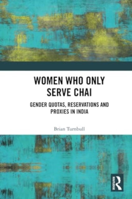 Women Who Only Serve Chai - Gender Quotas, Reservations and Proxies in India
