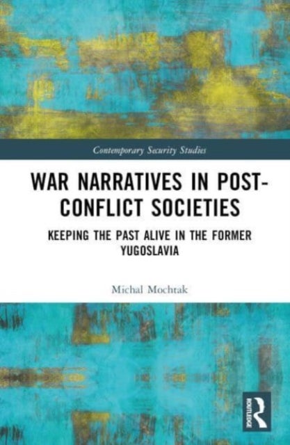 War Narratives in Post-Conflict Societies - Keeping the Past Alive in the former Yugoslavia