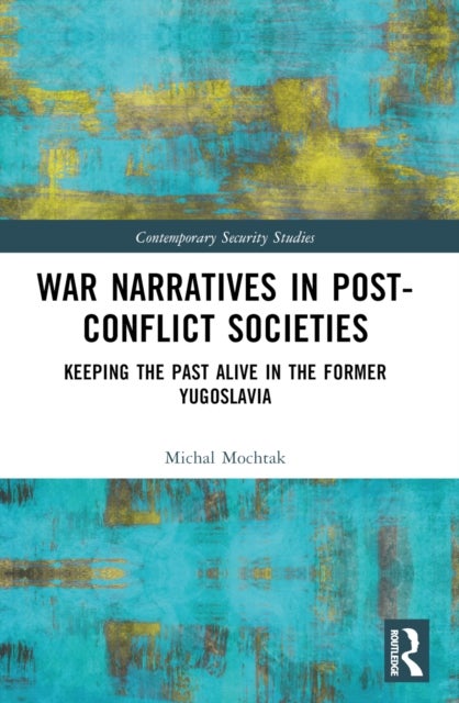War Narratives in Post-Conflict Societies - Keeping the Past Alive in the former Yugoslavia