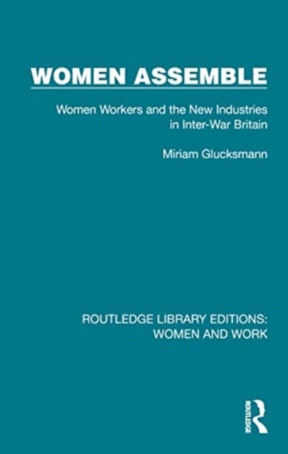 Women Assemble - Women Workers and the New Industries in Inter-War Britain