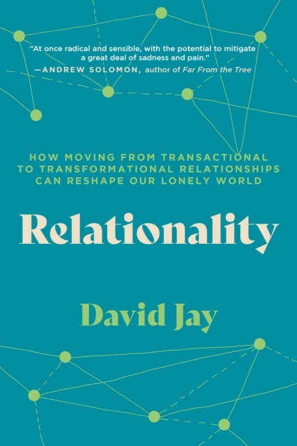 Relationality - How Moving from Transactional to Transformational Relationships Can Reshape Our  Lonely World