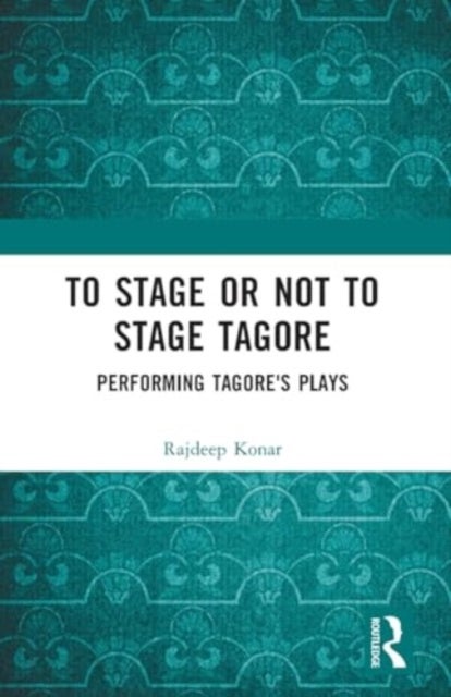 To Stage or Not to Stage Tagore - Performing Tagore's Plays
