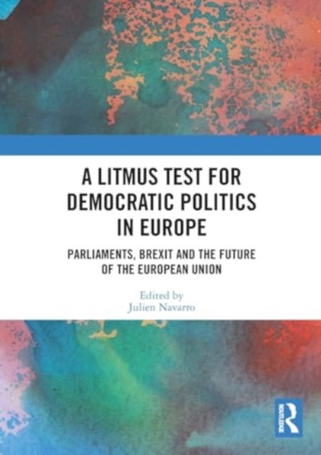 A Litmus Test for Democratic Politics in Europe - Parliaments, Brexit and the Future of the European Union