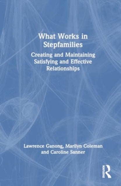 What Works in Stepfamilies - Creating and Maintaining Satisfying and Effective Relationships
