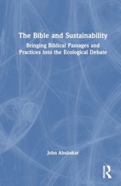 The Bible and Sustainability - Bringing Biblical Passages and Practices into the Ecological Debate