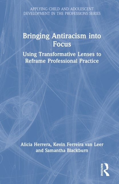Bringing Antiracism into Focus - Using Transformative Lenses to Reframe Professional Practice