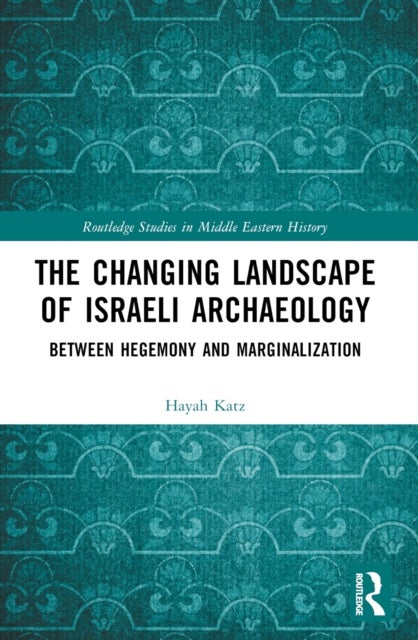 The Changing Landscape of Israeli Archaeology - Between Hegemony and Marginalization