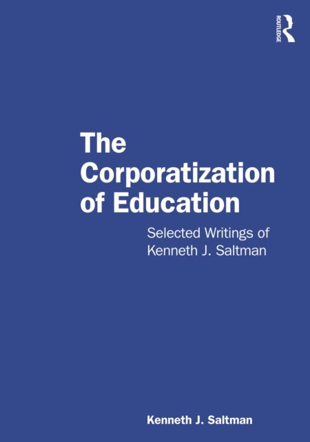 The Corporatization of Education - Selected Writings of Kenneth J. Saltman