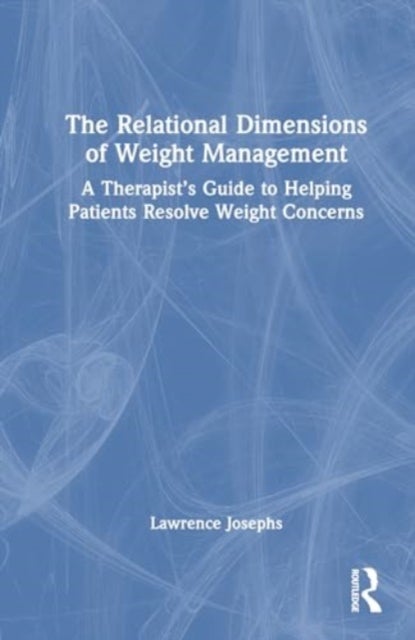 The Relational Dimensions of Weight Management - A Therapist’s Guide to Helping Patients Resolve Weight Concerns