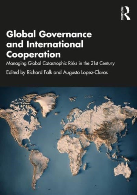 Global Governance and International Cooperation - Managing Global Catastrophic Risks in the 21st Century
