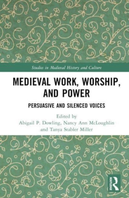 Medieval Work, Worship, and Power - Persuasive and Silenced Voices