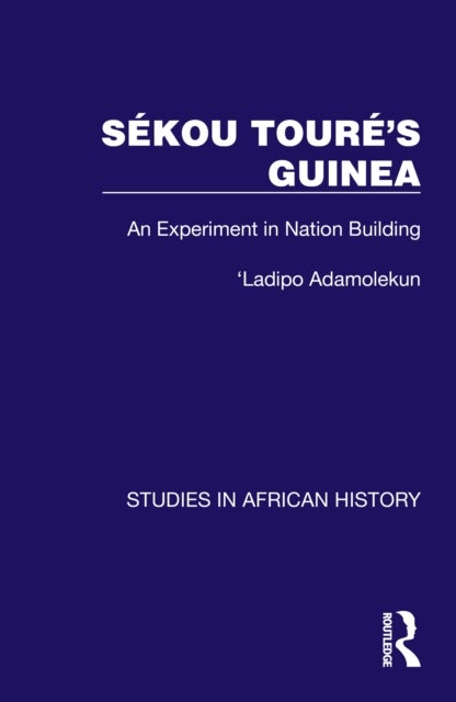 Sekou Toure’s Guinea - An Experiment in Nation Building