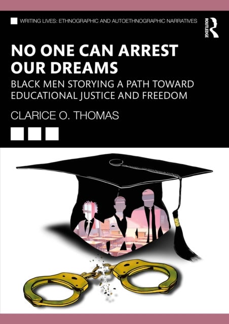 No One Can Arrest Our Dreams - Black Men Storying a Path Toward Educational Justice and Freedom