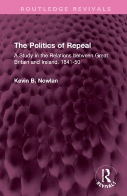 The Politics of Repeal - A Study in the Relations between Great Britain and Ireland, 1841-50