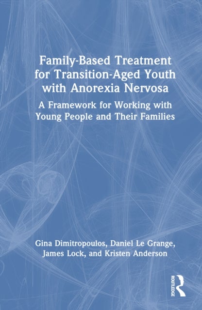 Family-Based Treatment for Transition-Aged Youth with Anorexia Nervosa - A Framework for Working with Young People and Their Families