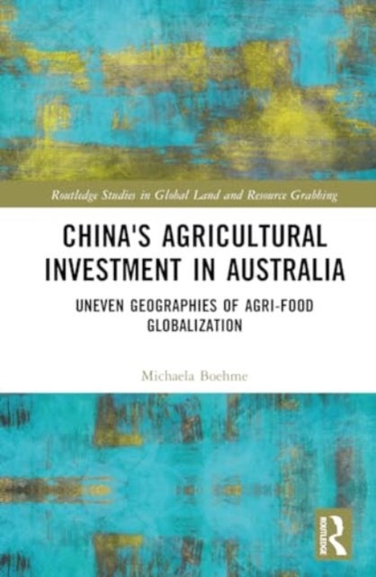 China's Agricultural Investment in Australia - Uneven Geographies of Agri-Food Globalization