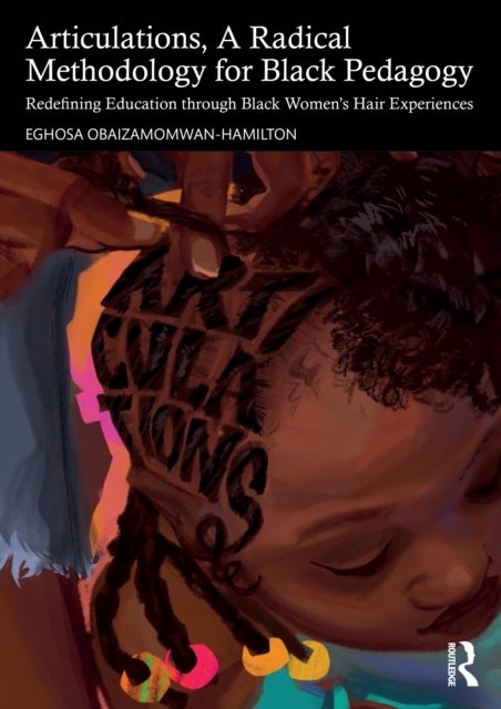 Articulations, A Radical Methodology for Black Pedagogy - Redefining Education through Black Women’s Hair Experiences
