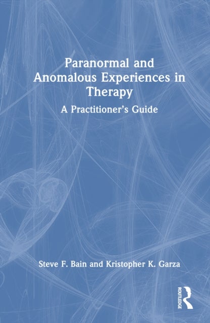 Paranormal and Anomalous Experiences in Therapy - A Practitioner’s Guide
