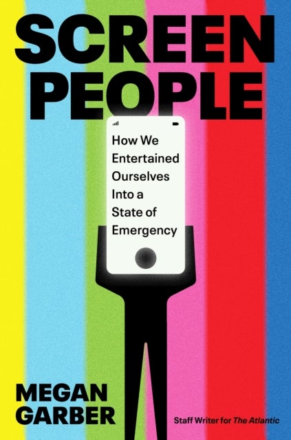 Screen People - How We Entertained Ourselves into a State of Emergency
