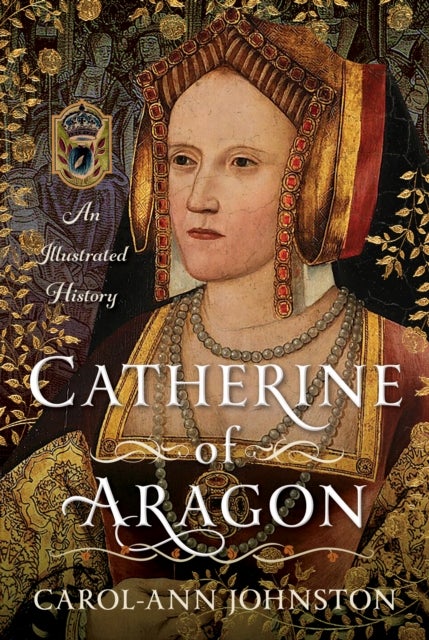 Catherine of Aragon - An Illustrated History