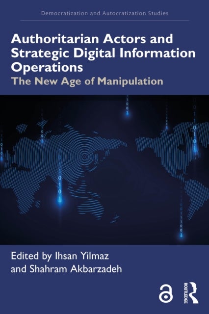 Authoritarian Actors and Strategic Digital Information Operations - The New Age of Manipulation
