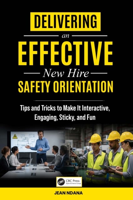 Delivering An Effective New Hire Safety Orientation - Tips and Tricks to Make It Engaging, Interactive, Sticky and Fun