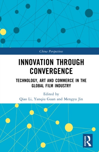 Innovation through Convergence - Technology, Art and Commerce in the Global Film Industry