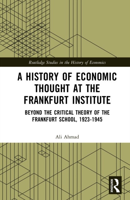 A History of Economic Thought at the Frankfurt Institute - Beyond the Critical Theory of the Frankfurt School, 1923-1945