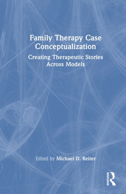 Family Therapy Case Conceptualization - Creating Therapeutic Stories Across Models