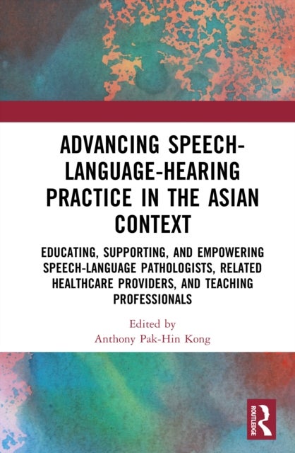 Advancing Speech-Language-Hearing Practice in the Asian Context - Educating, Supporting, and Empowering Speech-Language Pathologists, Related Healthcare Providers, and Teaching Professionals