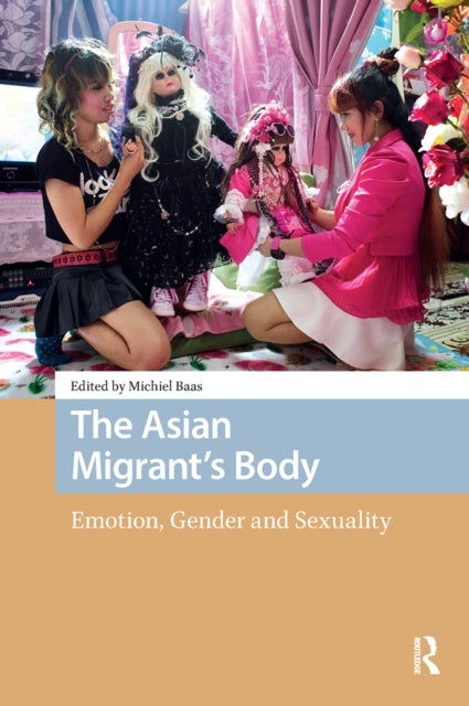 The Asian Migrant's Body - Emotion, Gender and Sexuality