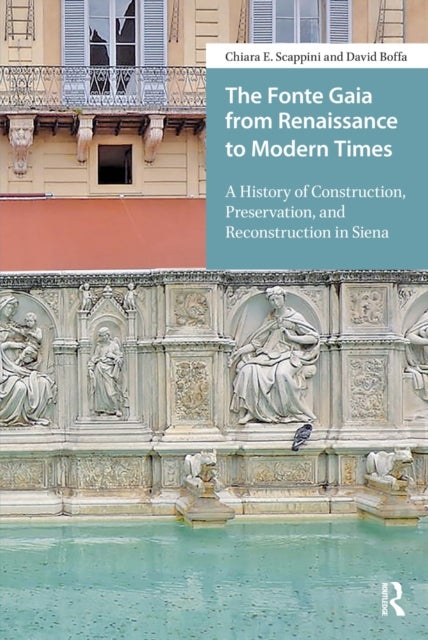 The Fonte Gaia from Renaissance to Modern Times - A History of Construction, Preservation, and Reconstruction in Siena