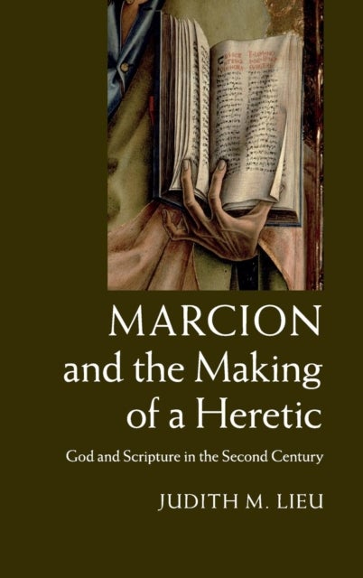 Marcion and the Making of a Heretic - God and Scripture in the Second Century