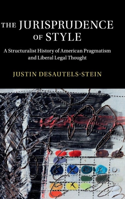 The Jurisprudence of Style - A Structuralist History of American Pragmatism and Liberal Legal Thought